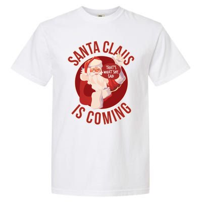 Santa Is Coming Thats What She Said Garment-Dyed Heavyweight T-Shirt