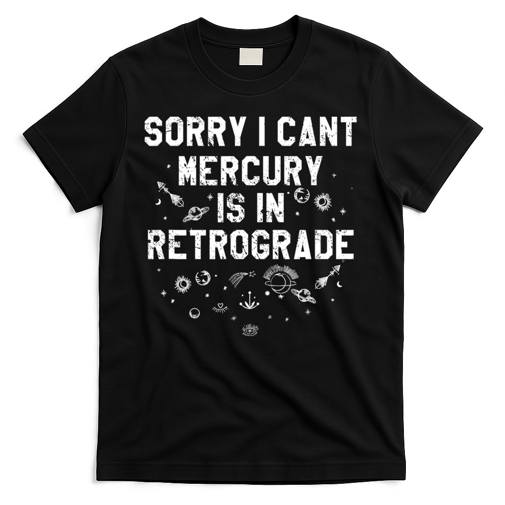Sorry I CanT Mercury Is In Retrograde Funny Astrology T-Shirt