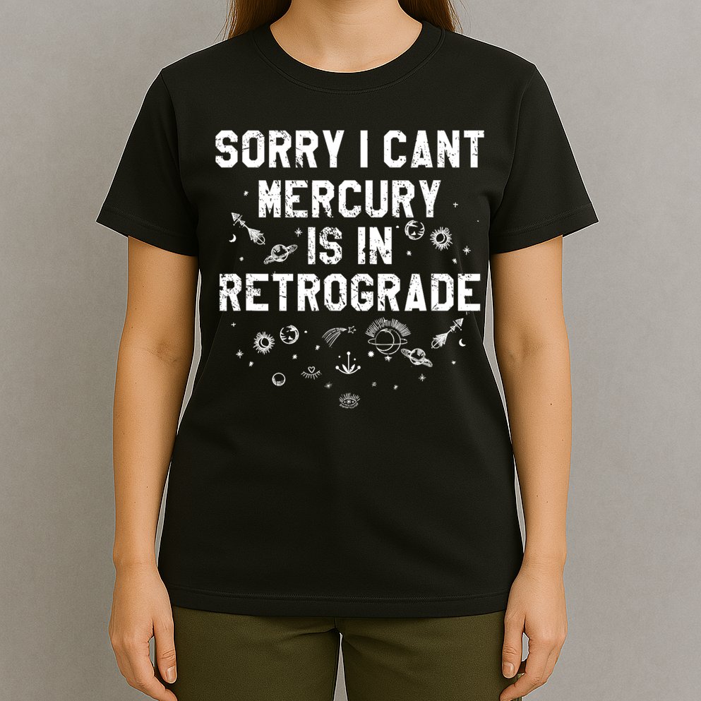 Sorry I CanT Mercury Is In Retrograde Funny Astrology T-Shirt