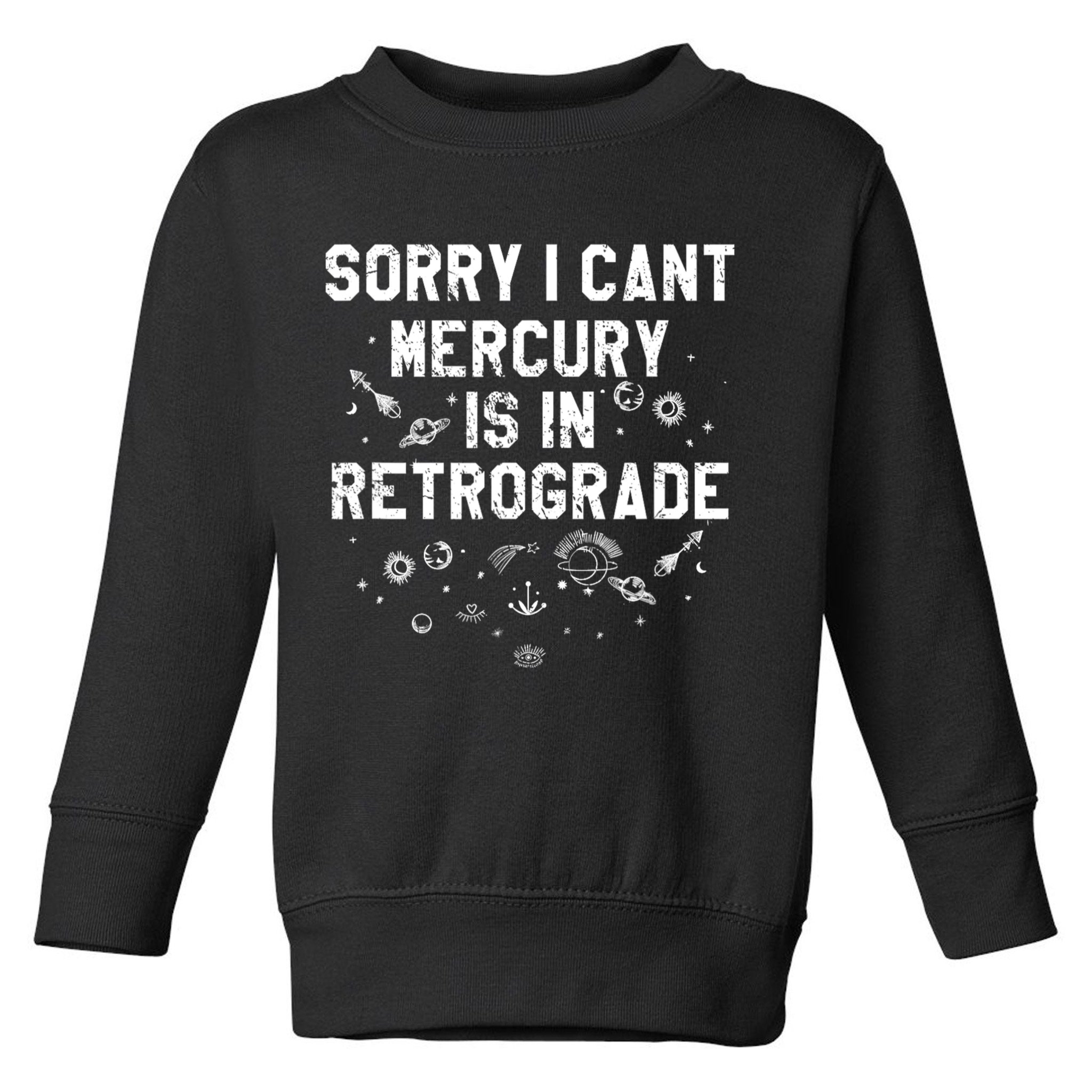 Sorry I CanT Mercury Is In Retrograde Funny Astrology Toddler Sweatshirt