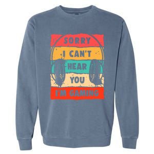 Sorry I Can't Hear You I'm Gaming Funny Gamer Gaming Cool Gift Garment-Dyed Sweatshirt