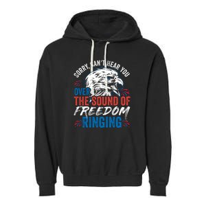 Sorry I Cant Hear You Over The Sound Of Freedom Ringing Garment-Dyed Fleece Hoodie