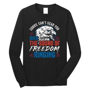 Sorry I Cant Hear You Over The Sound Of Freedom Ringing Long Sleeve Shirt