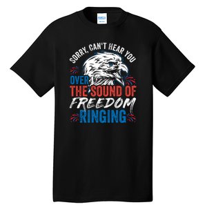 Sorry I Cant Hear You Over The Sound Of Freedom Ringing Tall T-Shirt