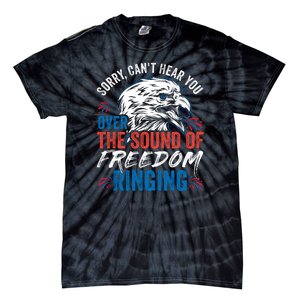 Sorry I Cant Hear You Over The Sound Of Freedom Ringing Tie-Dye T-Shirt