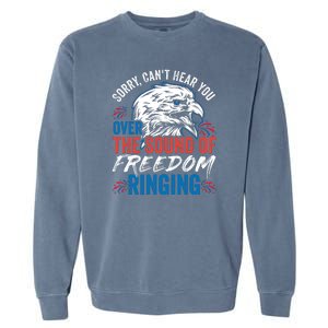 Sorry I Cant Hear You Over The Sound Of Freedom Ringing Garment-Dyed Sweatshirt