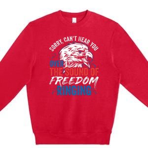 Sorry I Cant Hear You Over The Sound Of Freedom Ringing Premium Crewneck Sweatshirt