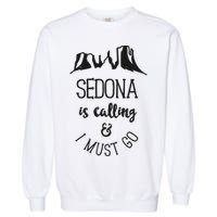 Sedona Is Calling And I Must Go Arizona Vacation Garment-Dyed Sweatshirt