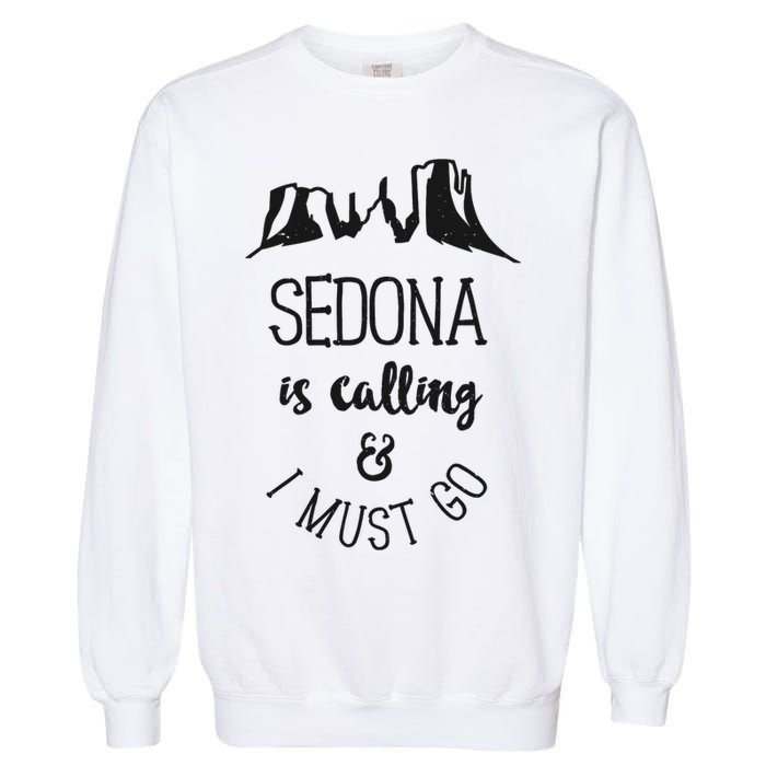 Sedona Is Calling And I Must Go Arizona Vacation Garment-Dyed Sweatshirt