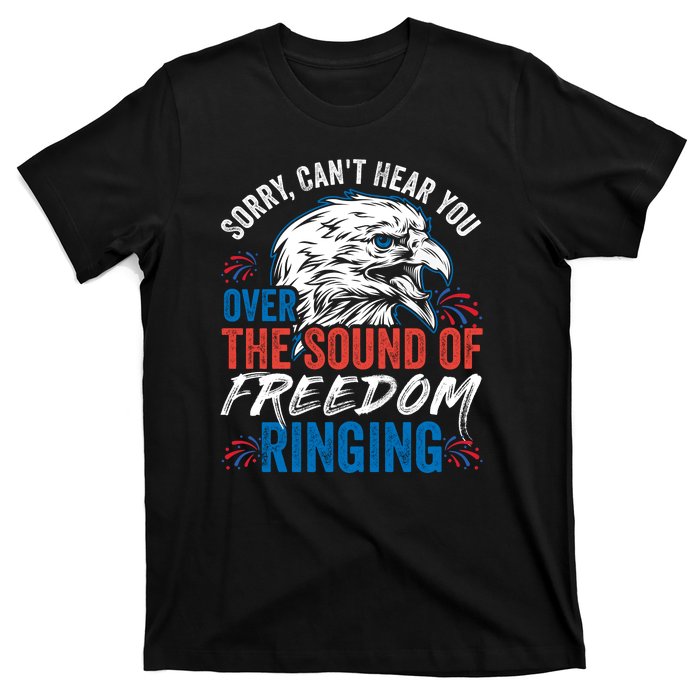 Sorry I Cant Hear You Over The Sound Of Freedom Ringing T-Shirt