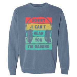 Sorry I Can't Hear You I'm Gaming Funny Gamer Gaming Gift Garment-Dyed Sweatshirt