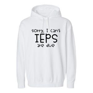 Sorry I Cant Ieps Are Due Cute Elementary Teacher Iep Garment-Dyed Fleece Hoodie