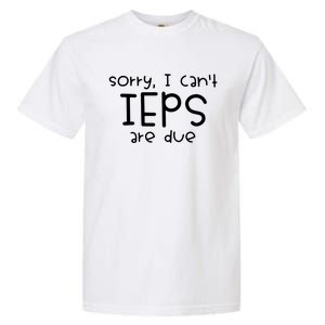 Sorry I Cant Ieps Are Due Cute Elementary Teacher Iep Garment-Dyed Heavyweight T-Shirt