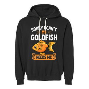 Sorry I CanT My Goldfish Needs Me Funny Aquarium Lover Garment-Dyed Fleece Hoodie