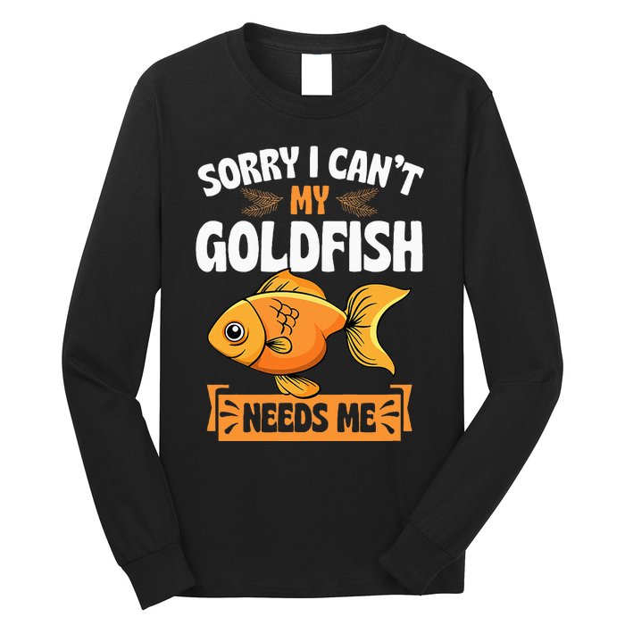 Sorry I CanT My Goldfish Needs Me Funny Aquarium Lover Long Sleeve Shirt