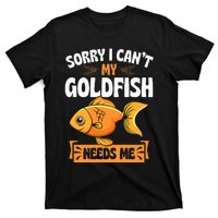 Sorry I CanT My Goldfish Needs Me Funny Aquarium Lover T-Shirt