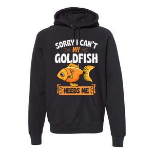 Sorry I CanT My Goldfish Needs Me Funny Aquarium Lover Premium Hoodie