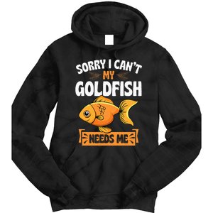 Sorry I CanT My Goldfish Needs Me Funny Aquarium Lover Tie Dye Hoodie