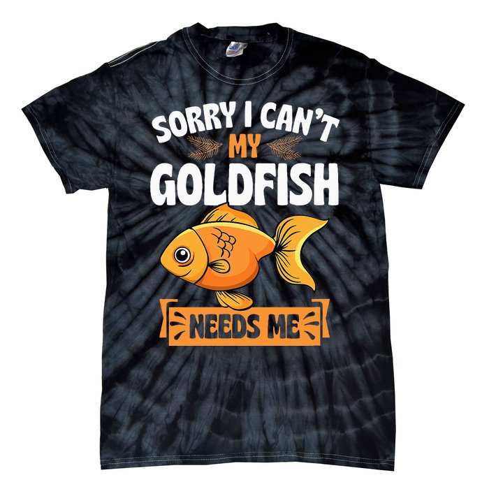 Sorry I CanT My Goldfish Needs Me Funny Aquarium Lover Tie-Dye T-Shirt