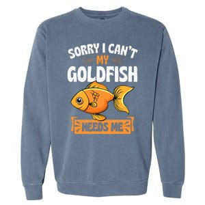 Sorry I CanT My Goldfish Needs Me Funny Aquarium Lover Garment-Dyed Sweatshirt