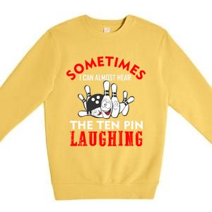 Sometimes I Can Almost Hear The Ten Pin Laughing Funny Gift Premium Crewneck Sweatshirt