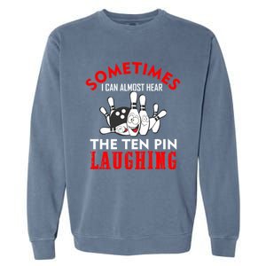 Sometimes I Can Almost Hear The Ten Pin Laughing Funny Gift Garment-Dyed Sweatshirt