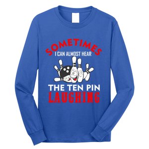 Sometimes I Can Almost Hear The Ten Pin Laughing Funny Gift Long Sleeve Shirt