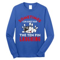 Sometimes I Can Almost Hear The Ten Pin Laughing Funny Gift Long Sleeve Shirt