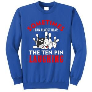 Sometimes I Can Almost Hear The Ten Pin Laughing Funny Gift Sweatshirt