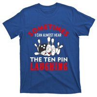 Sometimes I Can Almost Hear The Ten Pin Laughing Funny Gift T-Shirt