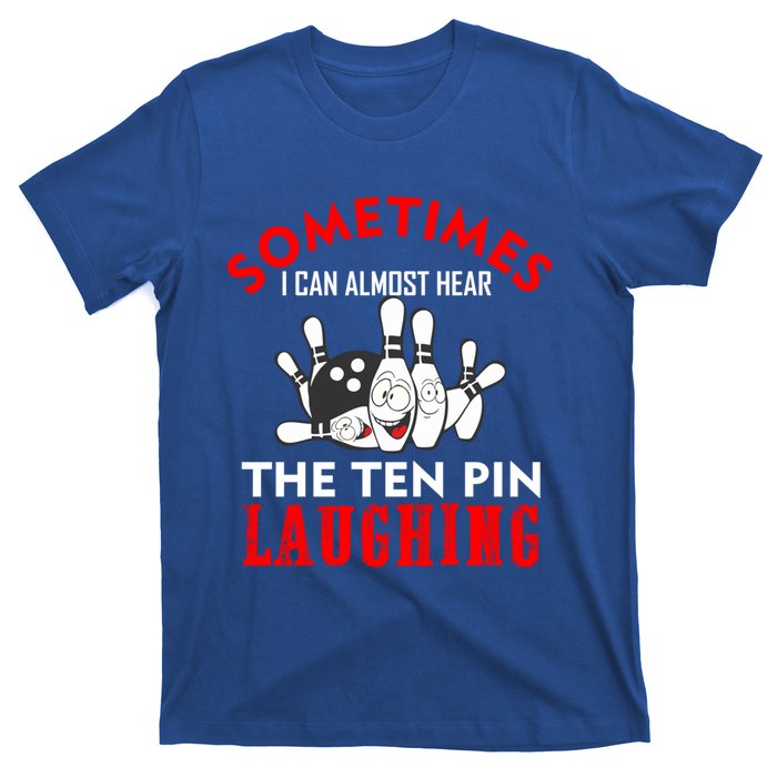 Sometimes I Can Almost Hear The Ten Pin Laughing Funny Gift T-Shirt