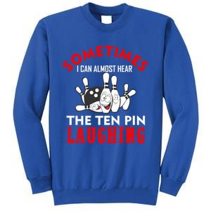 Sometimes I Can Almost Hear The Ten Pin Laughing Funny Gift Tall Sweatshirt