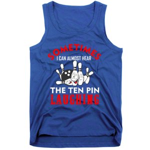 Sometimes I Can Almost Hear The Ten Pin Laughing Funny Gift Tank Top