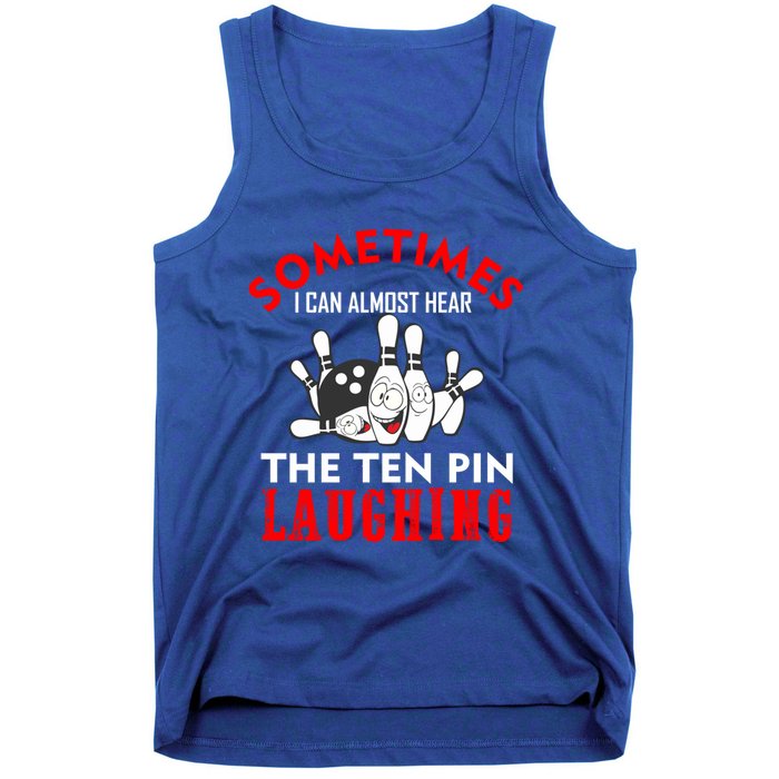 Sometimes I Can Almost Hear The Ten Pin Laughing Funny Gift Tank Top