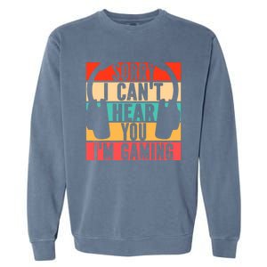 Sorry I Can't Hear You I'm Gaming Funny Gamer Gaming Gift Garment-Dyed Sweatshirt