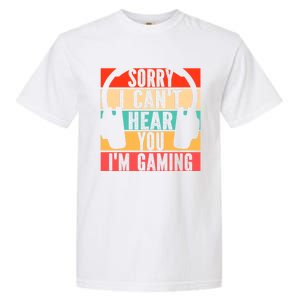 Sorry I Can't Hear You I'm Gaming Funny Gamer Gaming Gift Garment-Dyed Heavyweight T-Shirt