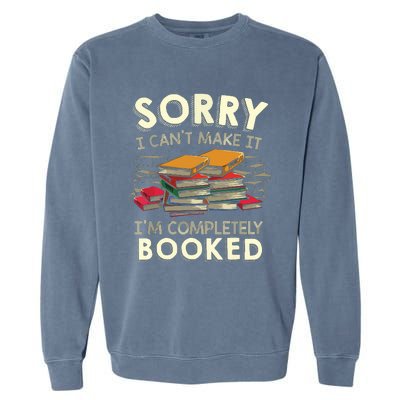 Sorry I Can't Make It I'm Completely Booked Reading Garment-Dyed Sweatshirt