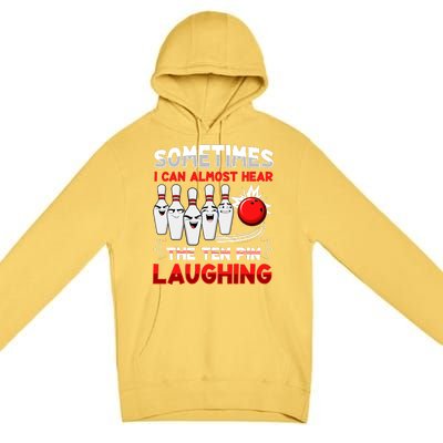 Sometimes I Can Almost Hear The Ten Pin Laughing Bowler Bowling Lover Premium Pullover Hoodie