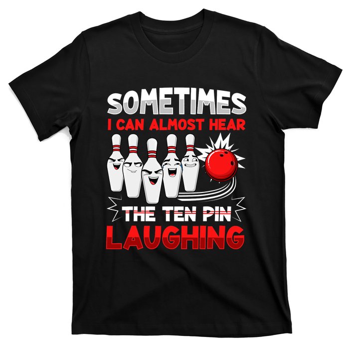 Sometimes I Can Almost Hear The Ten Pin Laughing Bowler Bowling Lover T-Shirt