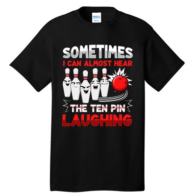 Sometimes I Can Almost Hear The Ten Pin Laughing Bowler Bowling Lover Tall T-Shirt