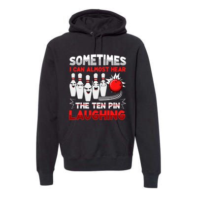 Sometimes I Can Almost Hear The Ten Pin Laughing Bowler Bowling Lover Premium Hoodie