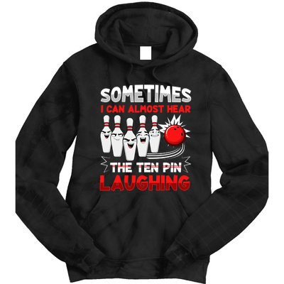 Sometimes I Can Almost Hear The Ten Pin Laughing Bowler Bowling Lover Tie Dye Hoodie