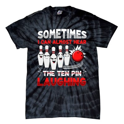 Sometimes I Can Almost Hear The Ten Pin Laughing Bowler Bowling Lover Tie-Dye T-Shirt