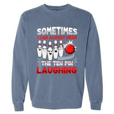 Sometimes I Can Almost Hear The Ten Pin Laughing Bowler Bowling Lover Garment-Dyed Sweatshirt