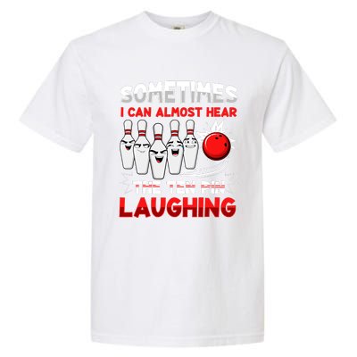 Sometimes I Can Almost Hear The Ten Pin Laughing Bowler Bowling Lover Garment-Dyed Heavyweight T-Shirt