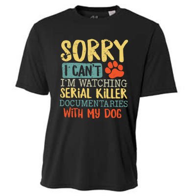 Sorry I Can’t I’m Watching Serial Killer Documentaries With My Dog Cooling Performance Crew T-Shirt