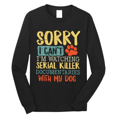 Sorry I Can’t I’m Watching Serial Killer Documentaries With My Dog Long Sleeve Shirt