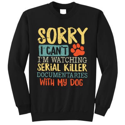 Sorry I Can’t I’m Watching Serial Killer Documentaries With My Dog Sweatshirt