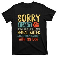 Sorry I Can’t I’m Watching Serial Killer Documentaries With My Dog T-Shirt