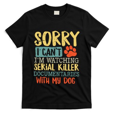 Sorry I Can’t I’m Watching Serial Killer Documentaries With My Dog T-Shirt